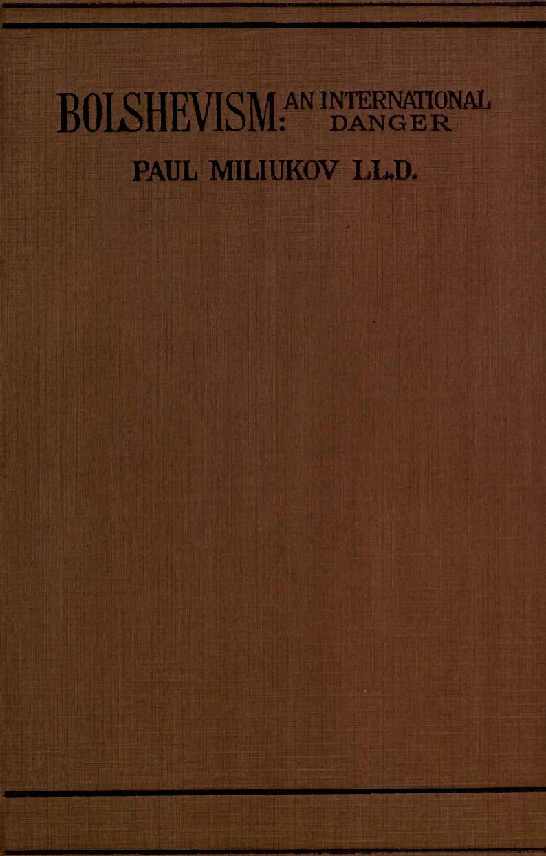 Bolshevism: An International Danger, Its Doctrine and Its Practice Through War and Revolution (1920) by Paul Miliukov